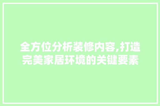 全方位分析装修内容,打造完美家居环境的关键要素 全方位分析装修内容,打造完美家居环境的关键要素 装修知识