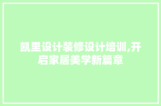 凯里设计装修设计培训,开启家居美学新篇章 凯里设计装修设计培训,开启家居美学新篇章 装修知识