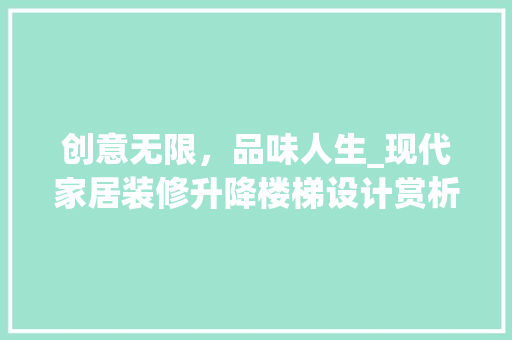 创意无限，品味人生_现代家居装修升降楼梯设计赏析 创意无限，品味人生_现代家居装修升降楼梯设计赏析 装修知识