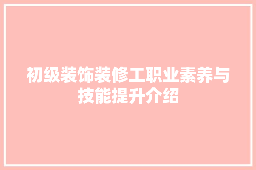 初级装饰装修工职业素养与技能提升介绍 初级装饰装修工职业素养与技能提升介绍 家居装饰