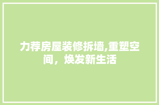 力荐房屋装修拆墙,重塑空间，焕发新生活 力荐房屋装修拆墙,重塑空间，焕发新生活 家居设计