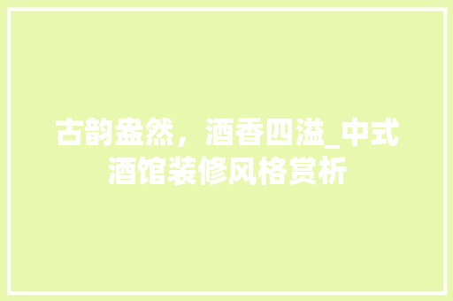 古韵盎然，酒香四溢_中式酒馆装修风格赏析 古韵盎然，酒香四溢_中式酒馆装修风格赏析 二手房