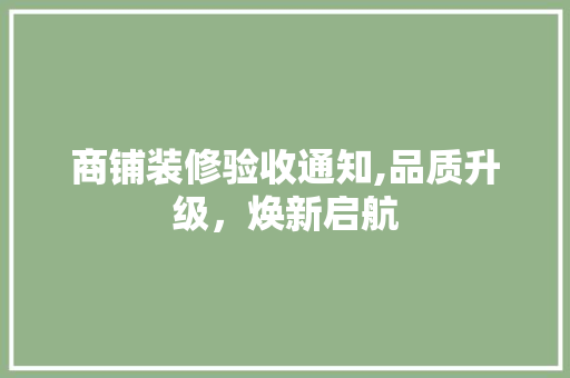 商铺装修验收通知,品质升级，焕新启航 商铺装修验收通知,品质升级，焕新启航 买房须知