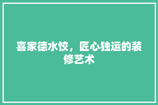 喜家德水饺，匠心独运的装修艺术 喜家德水饺，匠心独运的装修艺术 装修知识