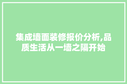 集成墙面装修报价分析,品质生活从一墙之隔开始 集成墙面装修报价分析,品质生活从一墙之隔开始 二手房