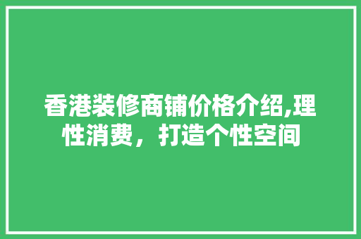 香港装修商铺价格介绍,理性消费，打造个性空间 香港装修商铺价格介绍,理性消费，打造个性空间 装修知识