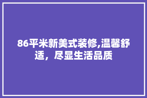 86平米新美式装修,温馨舒适，尽显生活品质 86平米新美式装修,温馨舒适，尽显生活品质 二手房