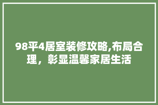98平4居室装修攻略,布局合理，彰显温馨家居生活 98平4居室装修攻略,布局合理，彰显温馨家居生活 装修知识