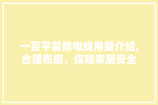 一百平装修电线用量介绍,合理布局，保障家居安全 一百平装修电线用量介绍,合理布局，保障家居安全 买房须知