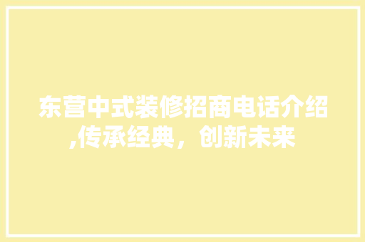 东营中式装修招商电话介绍,传承经典，创新未来 东营中式装修招商电话介绍,传承经典，创新未来 家居装饰