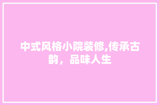 中式风格小院装修,传承古韵，品味人生 中式风格小院装修,传承古韵，品味人生 买房须知