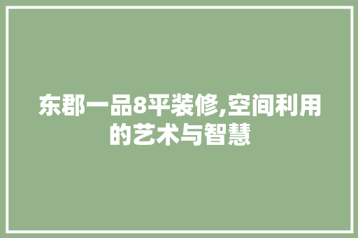 东郡一品8平装修,空间利用的艺术与智慧 东郡一品8平装修,空间利用的艺术与智慧 家居设计