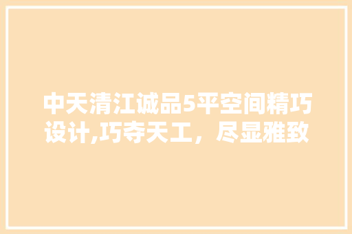 中天清江诚品5平空间精巧设计,巧夺天工，尽显雅致 中天清江诚品5平空间精巧设计,巧夺天工，尽显雅致 装修知识