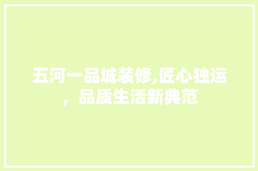 五河一品城装修,匠心独运，品质生活新典范 五河一品城装修,匠心独运，品质生活新典范 买房须知