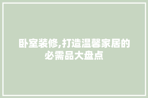 卧室装修,打造温馨家居的必需品大盘点 卧室装修,打造温馨家居的必需品大盘点 装修知识