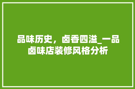 品味历史，卤香四溢_一品卤味店装修风格分析 品味历史，卤香四溢_一品卤味店装修风格分析 家居设计