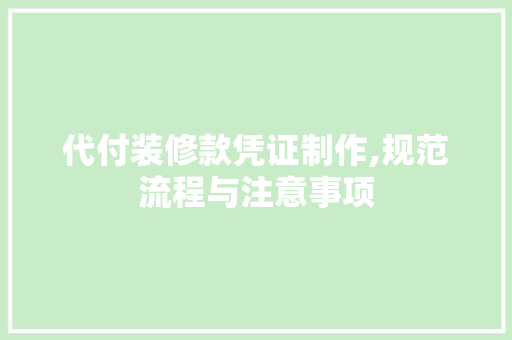 代付装修款凭证制作,规范流程与注意事项 代付装修款凭证制作,规范流程与注意事项 家居装饰