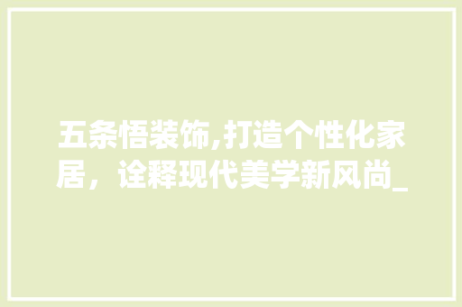 五条悟装饰,打造个性化家居，诠释现代美学新风尚_五条悟装饰 五条悟装饰,打造个性化家居，诠释现代美学新风尚_五条悟装饰 家居设计
