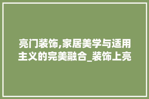 亮门装饰,家居美学与适用主义的完美融合_装饰上亮门 亮门装饰,家居美学与适用主义的完美融合_装饰上亮门 家居设计