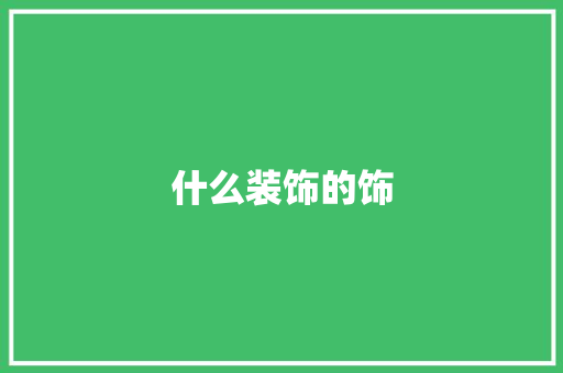 什么装饰的饰 什么装饰的饰 买房须知