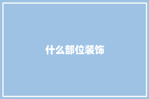 什么部位装饰 什么部位装饰 装修知识