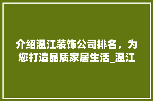 介绍温江装饰公司排名，为您打造品质家居生活_温江装饰公司排名 介绍温江装饰公司排名，为您打造品质家居生活_温江装饰公司排名 家居设计