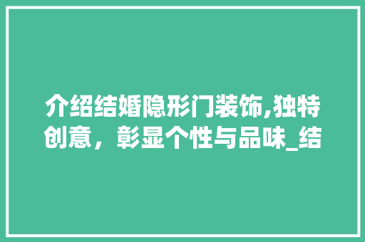 介绍结婚隐形门装饰,独特创意，彰显个性与品味_结婚隐形门装饰 介绍结婚隐形门装饰,独特创意，彰显个性与品味_结婚隐形门装饰 家居设计