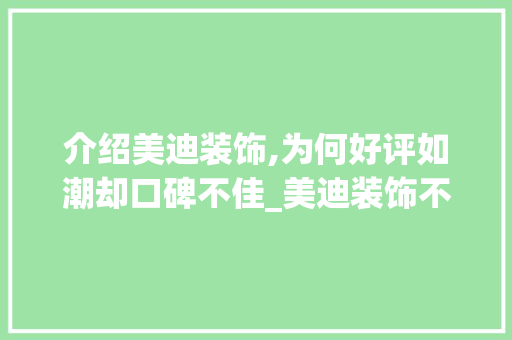 介绍美迪装饰,为何好评如潮却口碑不佳_美迪装饰不好 介绍美迪装饰,为何好评如潮却口碑不佳_美迪装饰不好 装修知识