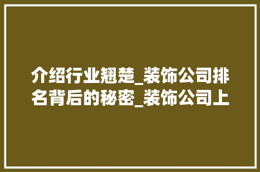介绍行业翘楚_装饰公司排名背后的秘密_装饰公司上排名 介绍行业翘楚_装饰公司排名背后的秘密_装饰公司上排名 家居装饰