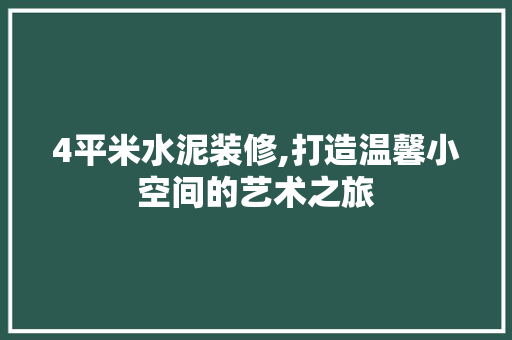 4平米水泥装修,打造温馨小空间的艺术之旅 4平米水泥装修,打造温馨小空间的艺术之旅 家居装饰
