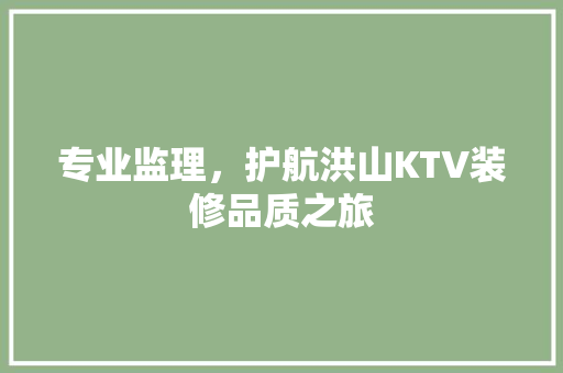 专业监理，护航洪山KTV装修品质之旅 专业监理，护航洪山KTV装修品质之旅 二手房