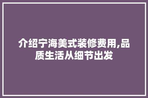 介绍宁海美式装修费用,品质生活从细节出发 介绍宁海美式装修费用,品质生活从细节出发 家居设计