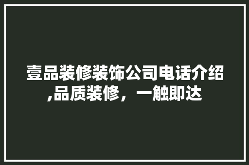 壹品装修装饰公司电话介绍,品质装修，一触即达 壹品装修装饰公司电话介绍,品质装修，一触即达 二手房