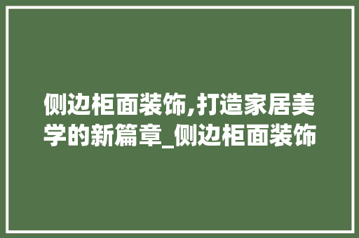 侧边柜面装饰,打造家居美学的新篇章_侧边柜面装饰 侧边柜面装饰,打造家居美学的新篇章_侧边柜面装饰 家居装饰