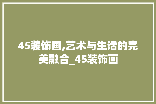 45装饰画,艺术与生活的完美融合_45装饰画