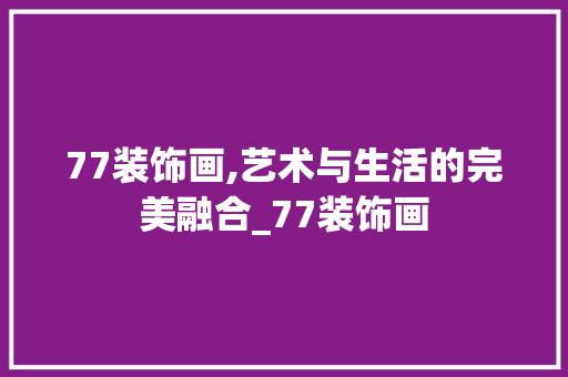 77装饰画,艺术与生活的完美融合_77装饰画 77装饰画,艺术与生活的完美融合_77装饰画 家居设计