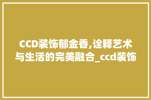 CCD装饰郁金香,诠释艺术与生活的完美融合_ccd装饰郁金香 CCD装饰郁金香,诠释艺术与生活的完美融合_ccd装饰郁金香 装修知识