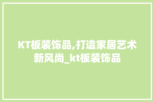 KT板装饰品,打造家居艺术新风尚_kt板装饰品 KT板装饰品,打造家居艺术新风尚_kt板装饰品 家居装饰