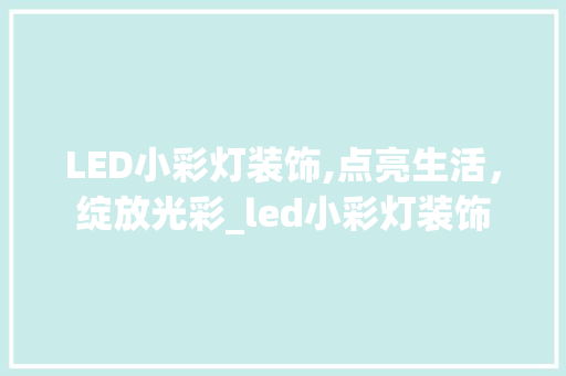 LED小彩灯装饰,点亮生活，绽放光彩_led小彩灯装饰 LED小彩灯装饰,点亮生活，绽放光彩_led小彩灯装饰 家居装饰