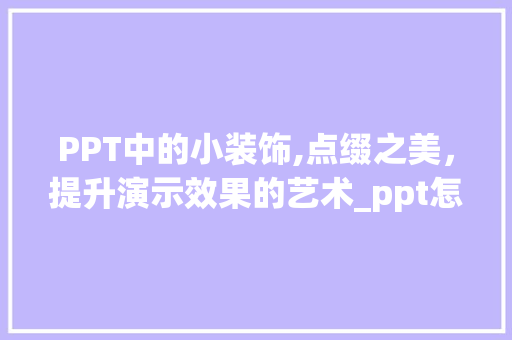 PPT中的小装饰,点缀之美，提升演示效果的艺术_ppt怎么加小装饰 PPT中的小装饰,点缀之美，提升演示效果的艺术_ppt怎么加小装饰 二手房
