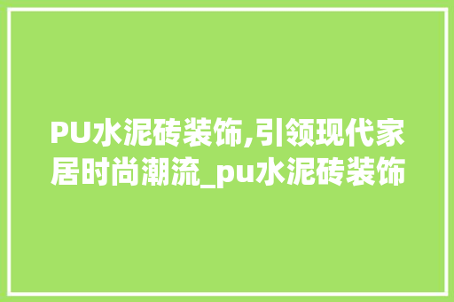 PU水泥砖装饰,引领现代家居时尚潮流_pu水泥砖装饰 PU水泥砖装饰,引领现代家居时尚潮流_pu水泥砖装饰 装修知识