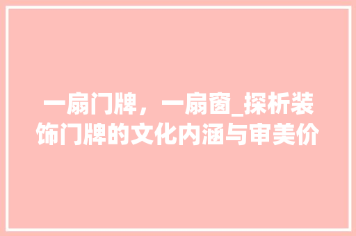 一扇门牌，一扇窗_探析装饰门牌的文化内涵与审美价值_装饰门牌名 一扇门牌，一扇窗_探析装饰门牌的文化内涵与审美价值_装饰门牌名 装修知识