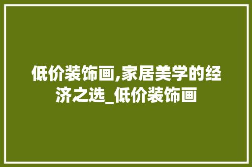 低价装饰画,家居美学的经济之选_低价装饰画 低价装饰画,家居美学的经济之选_低价装饰画 家居设计