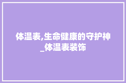 体温表,生命健康的守护神_体温表装饰 体温表,生命健康的守护神_体温表装饰 二手房