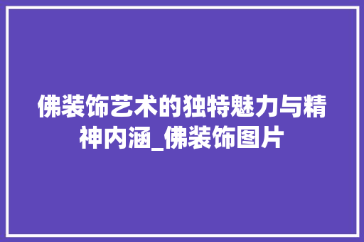佛装饰艺术的独特魅力与精神内涵_佛装饰图片 佛装饰艺术的独特魅力与精神内涵_佛装饰图片 家居设计