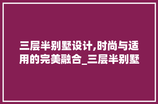 三层半别墅设计,时尚与适用的完美融合_三层半别墅设计图片大全图 家居装饰