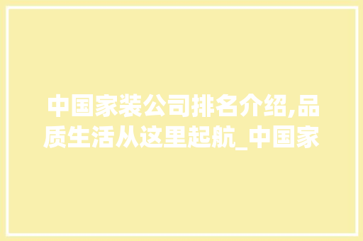 中国家装公司排名介绍,品质生活从这里起航_中国家装公司排名