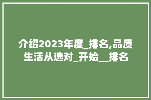 介绍2023年度_排名,品质生活从选对_开始__排名