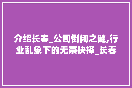 介绍长春_公司倒闭之谜,行业乱象下的无奈抉择_长春哪家_公司黄了 家居设计