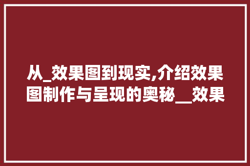 从_效果图到现实,介绍效果图制作与呈现的奥秘__效果图怎么做出来